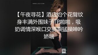 【午夜寻花】酒店约个花臂纹身丰满外围妹子TP啪啪，吸奶调情深喉口交骑乘猛操呻吟娇喘