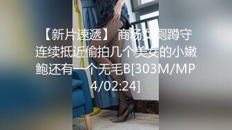 【新片速遞】 商场女厕蹲守连续抵近偷拍几个美女的小嫩鲍还有一个无毛B[303M/MP4/02:24]