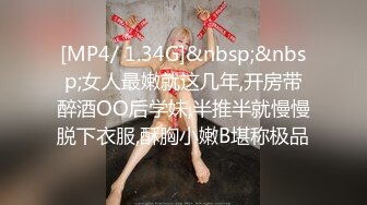 [MP4/ 1.34G]&nbsp;&nbsp;女人最嫩就这几年,开房带醉酒OO后学妹,半推半就慢慢脱下衣服,酥胸小嫩B堪称极品