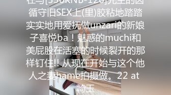 在与[336KNB-126]先生的因循守旧SEX上(里)胶粘地踏踏实实地用爱抚做unzari的新娘子喜悦ba！魅惑的muchi和美屁股在活塞的时候裂开的那样钉住!! 从现在开始与这个他人之妻hame拍摄做。22 at 崎玉