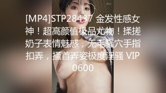 [MP4]STP28437 金发性感女神！超高颜值极品尤物！揉搓奶子表情魅惑，无毛骚穴手指扣弄，搔首弄姿极度淫骚 VIP0600