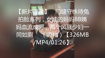 【新片速遞】 ♒门缝守株待兔拍脸系列，女娃的妈妈BB姨妈血流成河，两个风骚少妇一同如厕❤️（原档）【326MB/MP4/01:26】