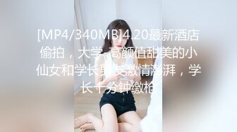 [MP4/340MB]4.20最新酒店偷拍，大学-高颜值甜美的小仙女和学长男友激情澎湃，学长十分钟缴枪