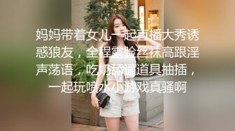 妈妈带着女儿一起直播大秀诱惑狼友，全程露脸丝袜高跟淫声荡语，吃奶舔逼道具抽插，一起玩喷水小游戏真骚啊