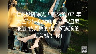 瓜友投稿曝光！新交的 02 年大四学妹吃鸡啪啪 动作温柔细腻 被调教的成为娇滴滴的反差婊！ (3)