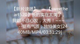 【新片速遞】✨✨✨【sweetheart520】长的实在太美了，我都不忍心发，大秀！~~~✨✨✨--挺有气质，独特美女[2440MB/MP4/03:31:29]