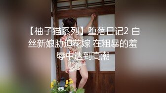 【柚子猫系列】堕落日记2 白丝新娘胁迫花嫁 在粗暴的羞辱中达到高潮