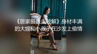 漂亮小少妇 啊好深 舒服又深又满的把我小洞洞插满了 高潮三次了 小哥骚逼又操又舔使出洪荒之力操的骚叫连连高潮不停