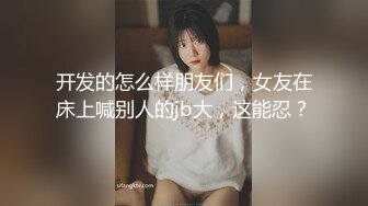 开发的怎么样朋友们，女友在床上喊别人的jb大，这能忍？