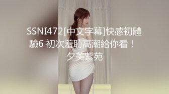 SSNI472[中文字幕]快感初體驗6 初次羞恥高潮給你看！ 夕美紫苑