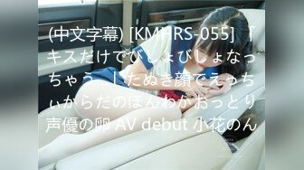 (中文字幕) [KMHRS-055] 「キスだけでびしょびしょなっちゃう…」たぬき顔でえっちぃからだのほんわかおっとり声優の卵 AV debut 小花のん