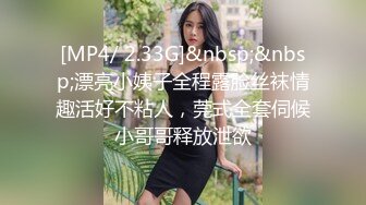 [MP4/ 2.33G]&nbsp;&nbsp;漂亮小姨子全程露脸丝袜情趣活好不粘人，莞式全套伺候小哥哥释放泄欲