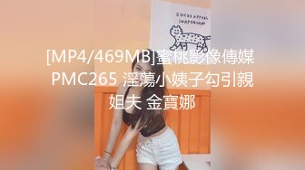 [MP4/469MB]蜜桃影像傳媒 PMC265 淫蕩小姨子勾引親姐夫 金寶娜