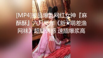 [MP4]极品爆乳网红女神『麻酥酥』六月新作《新★萌差渔网袜》超魅诱惑 速插爆浆高潮