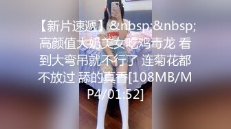 【新片速遞】&nbsp;&nbsp;高颜值大奶美女吃鸡毒龙 看到大弯吊就不行了 连菊花都不放过 舔的真香[108MB/MP4/01:52]