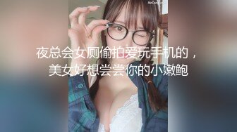 夜总会女厕偷拍爱玩手机的，美女好想尝尝你的小嫩鲍