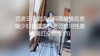 百度云泄密流出视图眼镜反差婊少妇徐露露与老公自拍性爱吃屌肛交视频 (3)