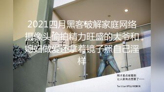 2021四月黑客破解家庭网络摄像头偷拍精力旺盛的大爷和媳妇做爱还拿着镜子照自己淫样