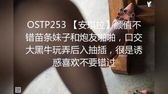 OSTP253 【安琪拉】颜值不错苗条妹子和炮友啪啪，口交大黑牛玩弄后入抽插，很是诱惑喜欢不要错过