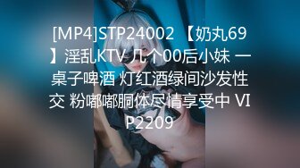 [MP4]STP24002 【奶丸69】淫乱KTV 几个00后小妹 一桌子啤酒 灯红酒绿间沙发性交 粉嘟嘟胴体尽情享受中 VIP2209