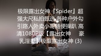 极限露出女神『Spider』超强大尺私拍甄选 各种户外勾引路人外卖小哥随便操趴 高清1080P版【露出女神❤️豪乳淫妻】极限露出女神 (3)