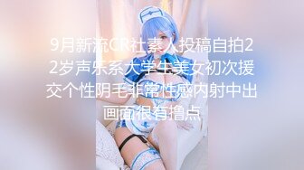 9月新流CR社素人投稿自拍22岁声乐系大学生美女初次援交个性阴毛非常性感内射中出画面很有撸点