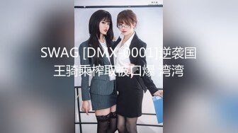 SWAG [DMX-0001]逆袭国王骑乘榨取被口爆 湾湾