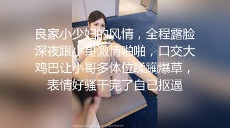 ✨高颜值情侣性爱大战✨轻素颜美女，极品颜值，超会吃鸡，轻少妇韵味，简直让人羡慕！