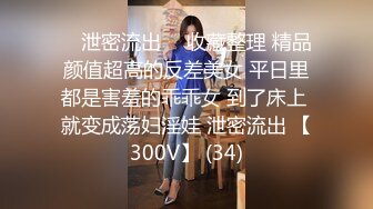 ⭐ 泄密流出 ⭐ 收藏整理 精品颜值超高的反差美女 平日里都是害羞的乖乖女 到了床上 就变成荡妇淫娃 泄密流出 【300V】 (34)