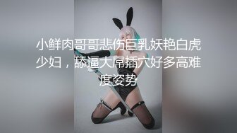 小鲜肉哥哥悲伤巨乳妖艳白虎少妇，舔逼大屌插穴好多高难度姿势