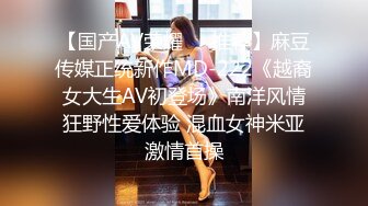 【国产AV荣耀❤️推荐】麻豆传媒正统新作MD-222《越裔女大生AV初登场》南洋风情狂野性爱体验 混血女神米亚激情首操