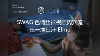 SWAG 色情丝袜视频肉穴流出一堆白汁 Elme