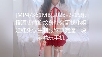 [MP4/361MB]2023-2-15乐橙酒店偷拍纹身社会哥找小姐娃娃头学生制服妹草完逼一块躺着玩手机