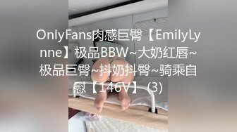 OnlyFans肉感巨臀【EmilyLynne】极品BBW~大奶红唇~极品巨臀~抖奶抖臀~骑乘自慰【146V】 (3)