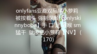 onlyfans亚裔双马尾小萝莉  被按着头 强制深喉【onlyskinnyboba】手 口 足 深喉 sm 猛干  就没把小萝莉【NV】 (170)