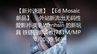 【新片速遞】 【Ed Mosaic新品】❤️外站新流出无码性爱影片 美乳Wenhsin 的新玩具 铁链捆绑调教[781M/MP4/00:39:56]