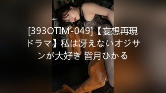 [393OTIM-049]【妄想再現ドラマ】私は冴えないオジサンが大好き 皆月ひかる