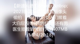 【新速片遞】&nbsp;&nbsp;2023新黑客破解医院摄像头偷拍❤️来打针的女人们撅着大白屁股等待插针居然还有男医生插着氧气管打针[407MB/MP4/20:18]