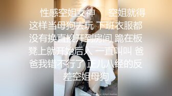 ❤️性感空姐女神❤️空姐就得这样当母狗去玩 下班衣服都没有换直接开到房间 跪在板凳上就开始后入 一直叫叫 爸爸我错不行了 正儿八经的反差空姐母狗