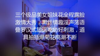 三个极品美女姐妹花全程露脸激情大秀，黑丝情趣淫声荡语叠罗汉式舔逼吃奶好刺激，道具抽插爆菊花高潮不断