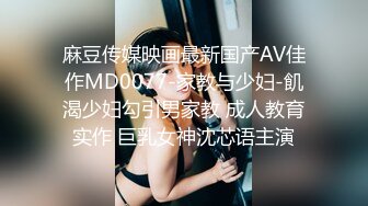 麻豆传媒映画最新国产AV佳作MD0077-家教与少妇-飢渴少妇勾引男家教 成人教育实作 巨乳女神沈芯语主演