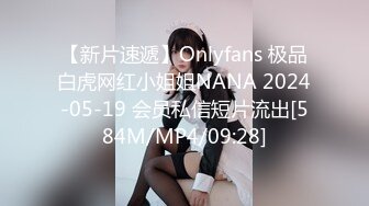 【新片速遞】Onlyfans 极品白虎网红小姐姐NANA 2024-05-19 会员私信短片流出[584M/MP4/09:28]