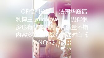 ❤OF福利分享❤㊙法国华裔福利博主⭐nicolove⭐▶▶男伴很多也有些字幕剧情片质量不错内容多为肉搏战有少许对白《NO.5》 (2)