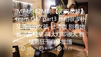 [MP4/982MB] 【无码破解】team-047 part3 长相很淳朴又清纯的女孩-辻本杏 别看她脸小身材瘦 前大灯却很大 被猛男狂干身体抽搐