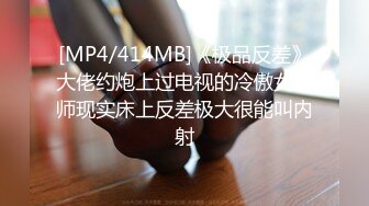 [MP4/414MB]《极品反差》大佬约炮上过电视的冷傲女医师现实床上反差极大很能叫内射