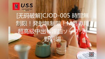 [无码破解]CJOD-005 時間無制限！発射無制限！M男専用超高級中出し淫語ソープ 水野朝陽