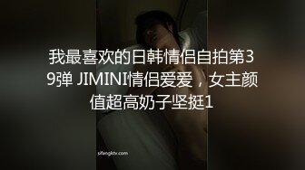 我最喜欢的日韩情侣自拍第39弹 JIMINI情侣爱爱，女主颜值超高奶子坚挺1