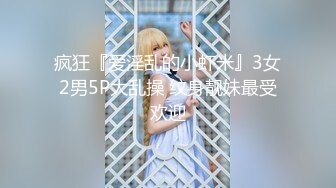 疯狂『爱淫乱的小虾米』3女2男5P大乱操 纹身靓妹最受欢迎