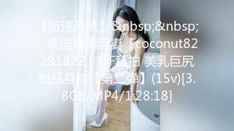 【新速片遞】&nbsp;&nbsp; ✨泰国绿帽淫妻「coconut82291822」OF私拍 美乳巨尻极品身材【第二弹】(15v)[3.8GB/MP4/1:28:18]