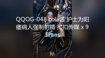 QQOG-048 cola酱 护士为阳痿病人强制射精 扣扣传媒 x 91Fans